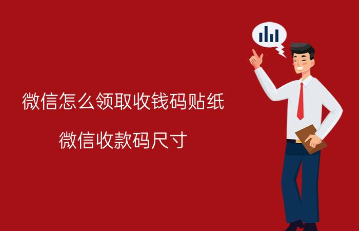 微信怎么领取收钱码贴纸 微信收款码尺寸？